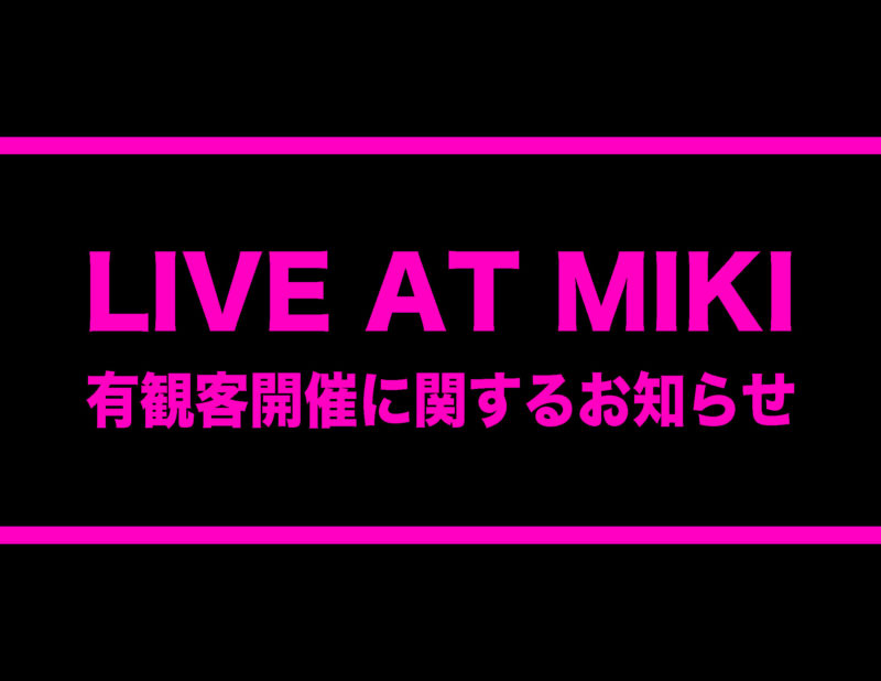 7/31岩内佐織LIVE AT MIKI以降のライブを有観客に変更させていただきます